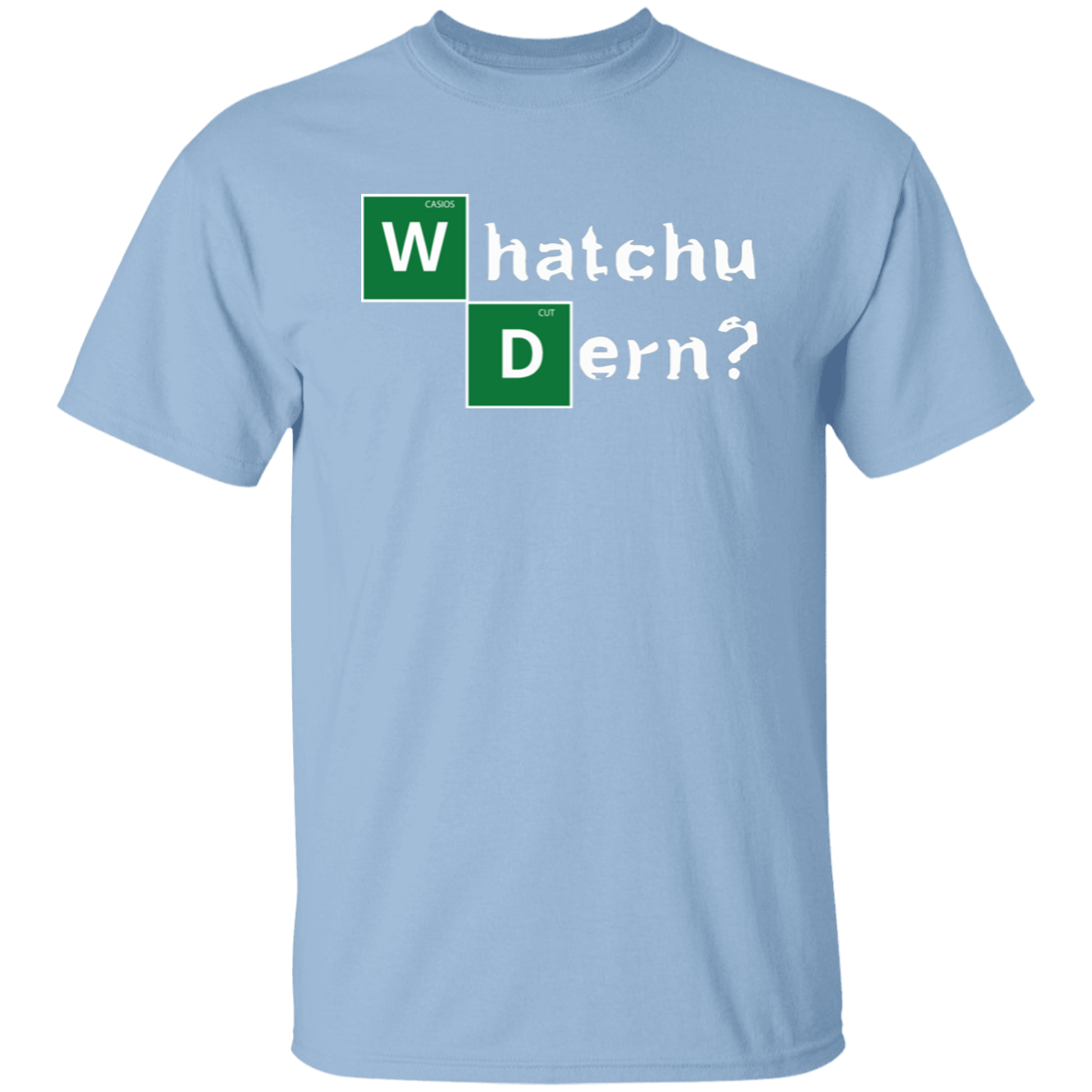 WHATCHU DERN T-Shirt